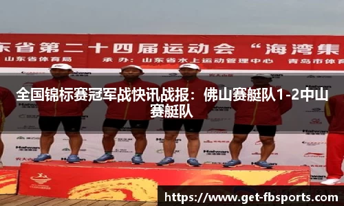 全国锦标赛冠军战快讯战报：佛山赛艇队1-2中山赛艇队